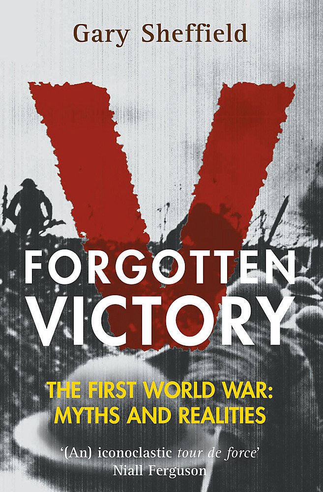 Forgotten Victory: The First World War : Myths and Realities