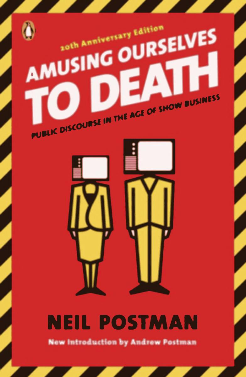 Amusing Ourselves to Death: Public Discourse in the Age of Show Business, 20th Anniversary Edition