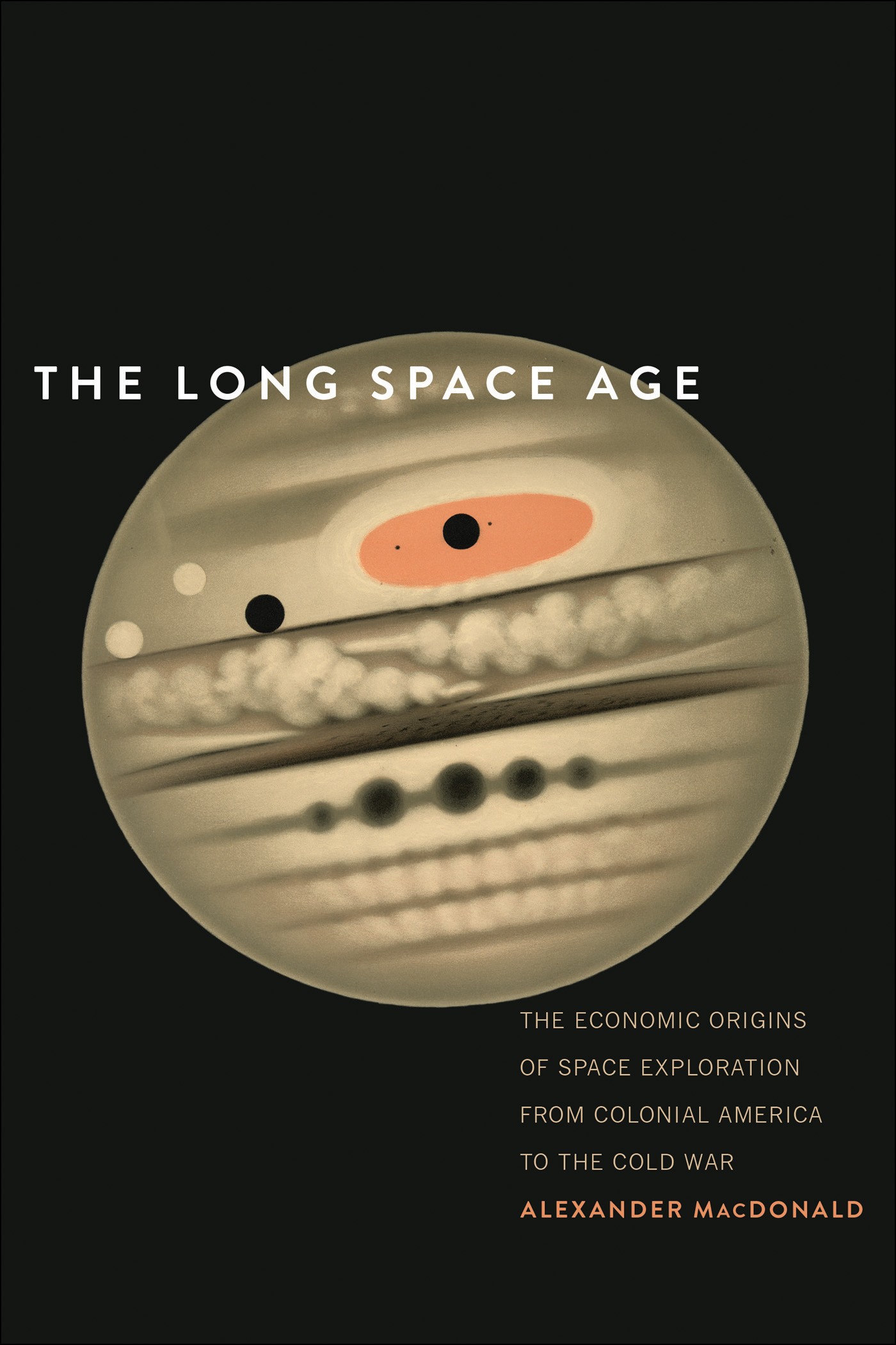 The Long Space Age: The Economic Origins of Space Exploration From Colonial America to the Cold War